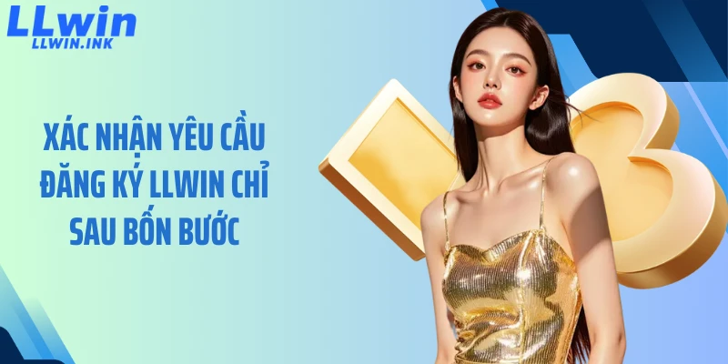 Xác nhận yêu cầu đăng ký LLWIN chỉ sau bốn bước