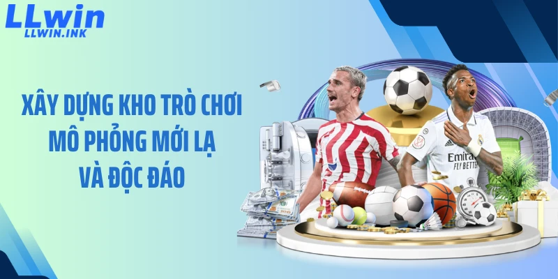 Xây dựng kho trò chơi mô phỏng mới lạ và độc đáo 