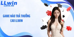 Game Nào Trả Thưởng Cao LLWIN