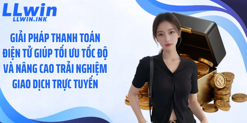 Giải pháp thanh toán điện tử giúp tối ưu tốc độ và nâng cao trải nghiệm giao dịch trực tuyến