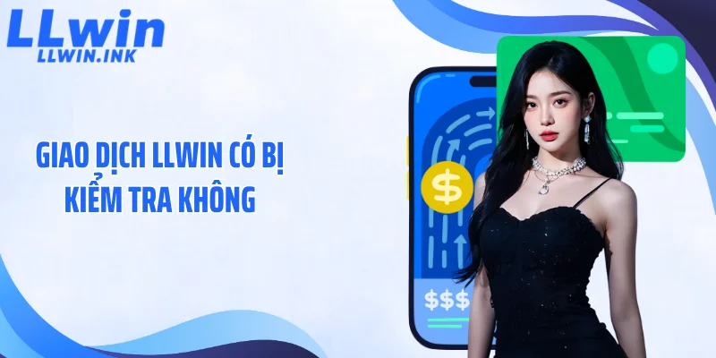 Giải Đáp Giao Dịch LLWIN Có Bị Kiểm Tra Không