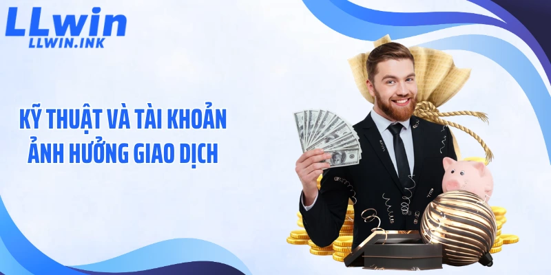 Kỹ thuật và tài khoản ảnh hưởng giao dịch.