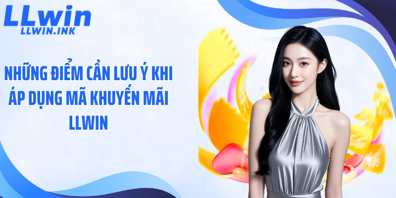 Những điểm cần lưu ý khi áp dụng mã khuyến mãi LLWIN