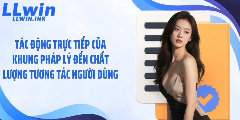 Tác động trực tiếp của khung pháp lý đến chất lượng tương tác người dùng