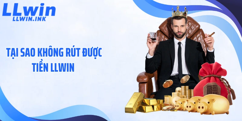 Tại Sao Không Rút Được Tiền LLWIN