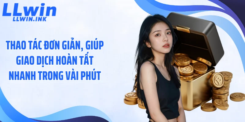 Thao tác đơn giản, giúp giao dịch hoàn tất nhanh trong vài phút.