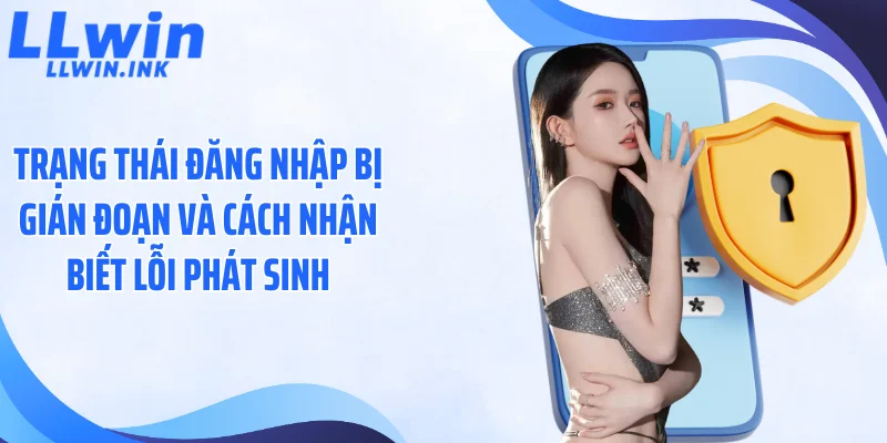 Trạng thái đăng nhập bị gián đoạn và cách nhận biết lỗi phát sinh